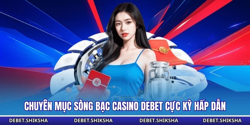 Chuyên mục sòng bạc Casino Debet cực kỳ hấp dẫn
