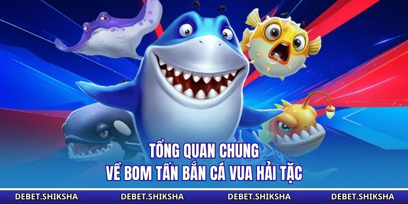 Tổng quan chung về bom tấn bắn cá vua hải tặc